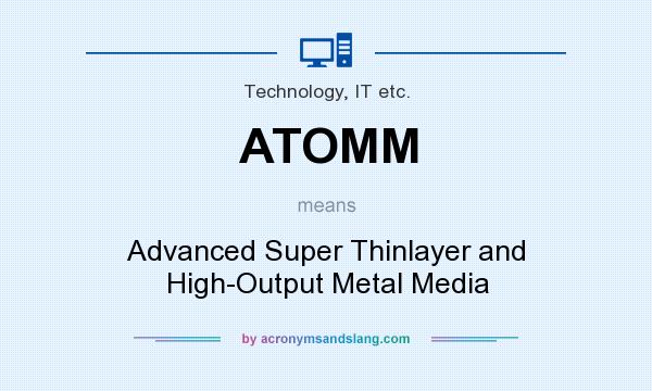 What does ATOMM mean? It stands for Advanced Super Thinlayer and High-Output Metal Media