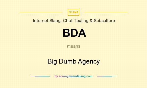 What does BDA mean? It stands for Big Dumb Agency
