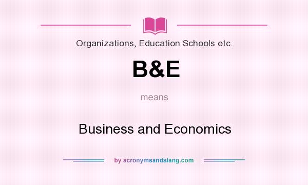 What does B&E mean? It stands for Business and Economics