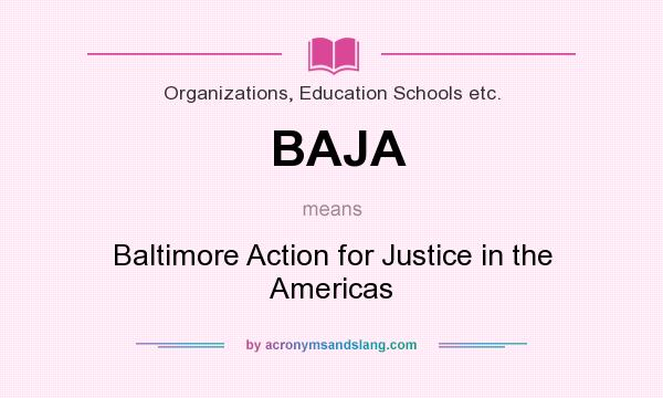 What does BAJA mean? It stands for Baltimore Action for Justice in the Americas