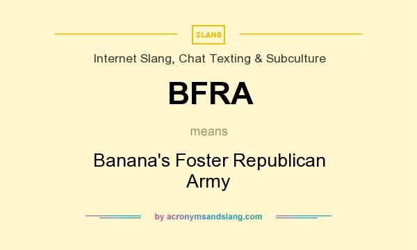What does BFRA mean? It stands for Banana`s Foster Republican Army