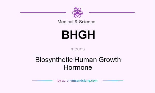 What does BHGH mean? It stands for Biosynthetic Human Growth Hormone