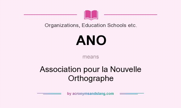What does ANO mean? It stands for Association pour la Nouvelle Orthographe