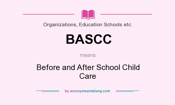 What does BASCC mean? It stands for Before and After School Child Care