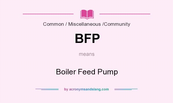 What does BFP mean? It stands for Boiler Feed Pump