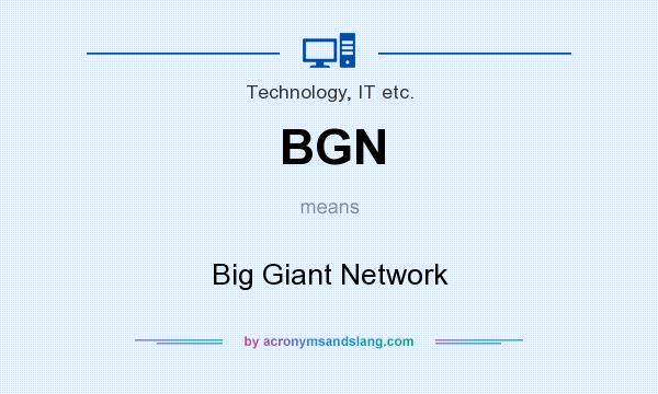 What does BGN mean? It stands for Big Giant Network
