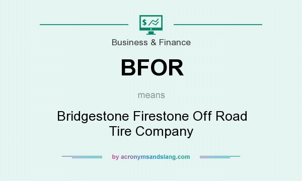 What does BFOR mean? It stands for Bridgestone Firestone Off Road Tire Company