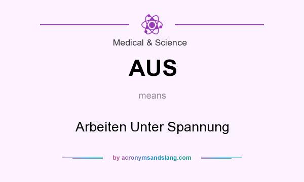 What does AUS mean? It stands for Arbeiten Unter Spannung