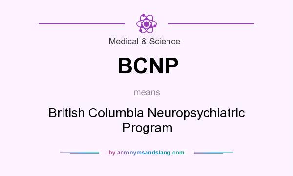 What does BCNP mean? It stands for British Columbia Neuropsychiatric Program