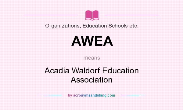 What does AWEA mean? It stands for Acadia Waldorf Education Association