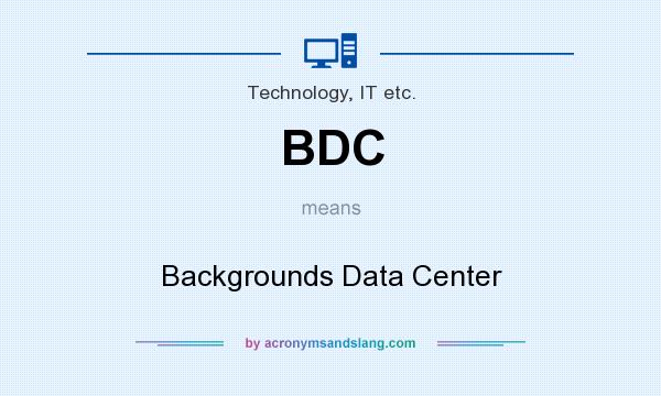 What does BDC mean? It stands for Backgrounds Data Center