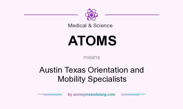 What does ATOMS mean? It stands for Austin Texas Orientation and Mobility Specialists