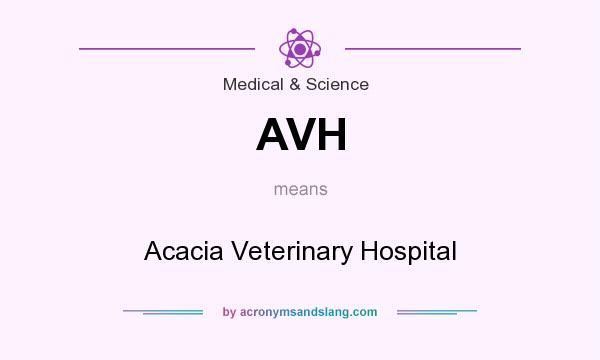 What does AVH mean? It stands for Acacia Veterinary Hospital