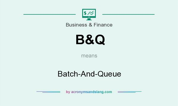 What does B&Q mean? It stands for Batch-And-Queue