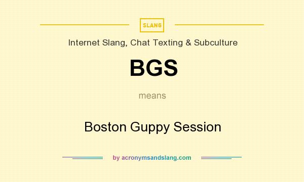 What does BGS mean? It stands for Boston Guppy Session