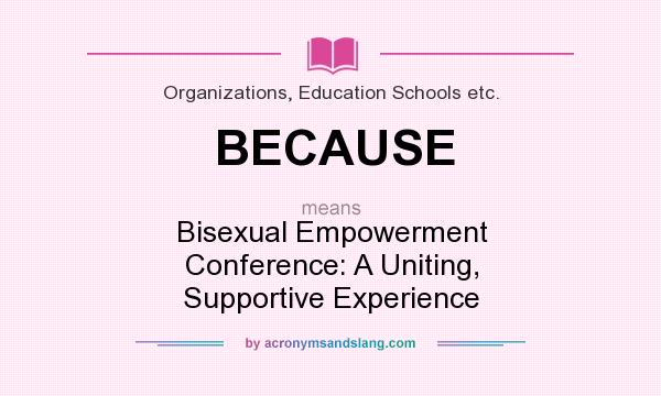 What does BECAUSE mean? It stands for Bisexual Empowerment Conference: A Uniting, Supportive Experience