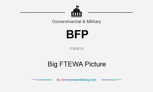 What does BFP mean? It stands for Big FTEWA Picture