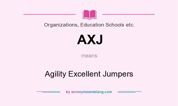 What does AXJ mean? It stands for Agility Excellent Jumpers