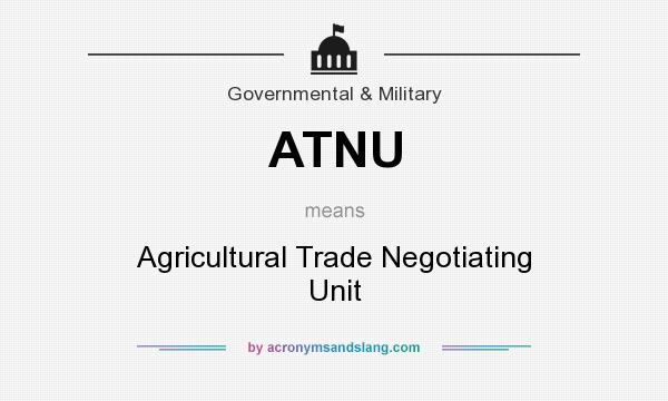 What does ATNU mean? It stands for Agricultural Trade Negotiating Unit