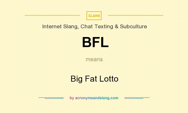 What does BFL mean? It stands for Big Fat Lotto