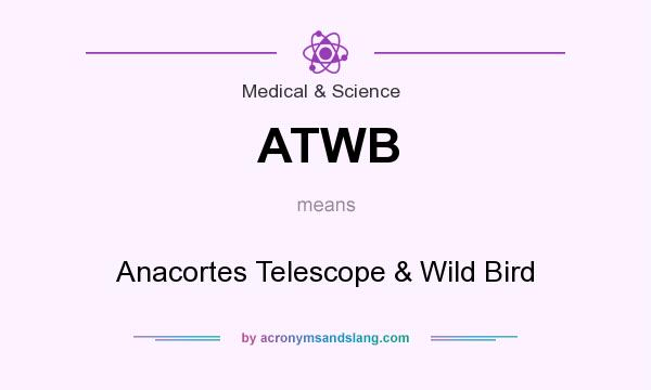 What does ATWB mean? It stands for Anacortes Telescope & Wild Bird