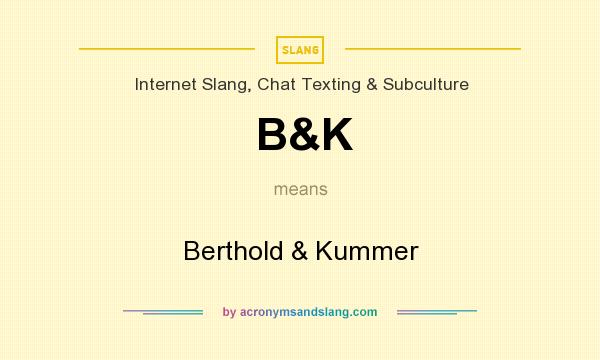 What does B&K mean? It stands for Berthold & Kummer