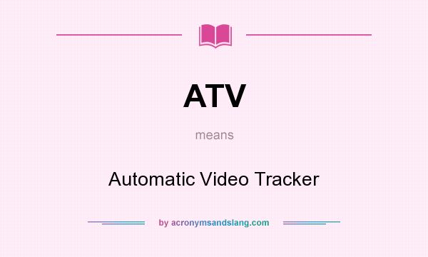 What does ATV mean? It stands for Automatic Video Tracker
