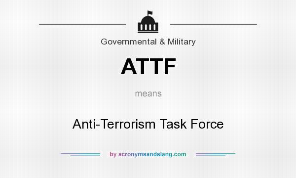 What does ATTF mean? It stands for Anti-Terrorism Task Force