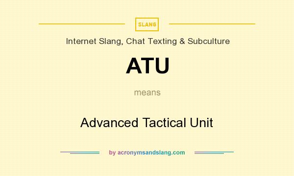 What does ATU mean? It stands for Advanced Tactical Unit