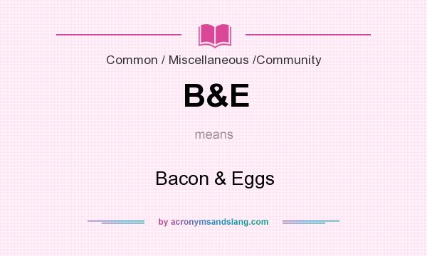 What does B&E mean? It stands for Bacon & Eggs
