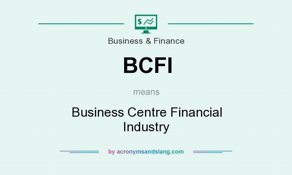 What does BCFI mean? It stands for Business Centre Financial Industry