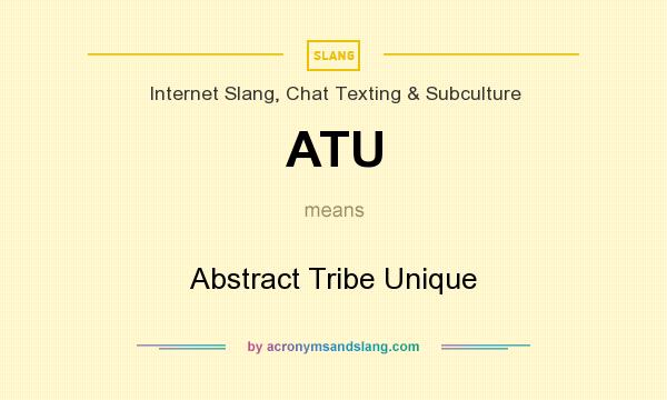 What does ATU mean? It stands for Abstract Tribe Unique