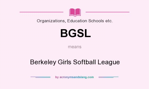 What does BGSL mean? It stands for Berkeley Girls Softball League