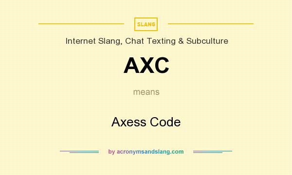 What does AXC mean? It stands for Axess Code