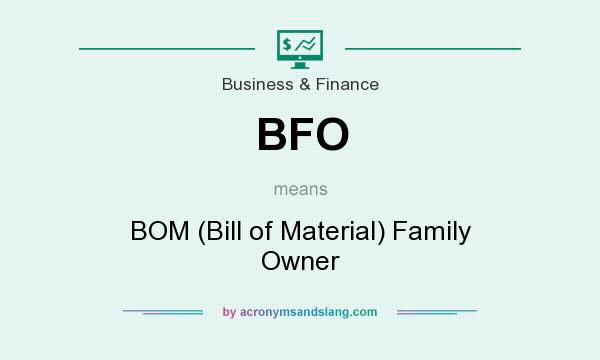 What does BFO mean? It stands for BOM (Bill of Material) Family Owner