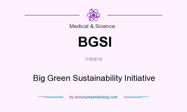 What does BGSI mean? It stands for Big Green Sustainability Initiative