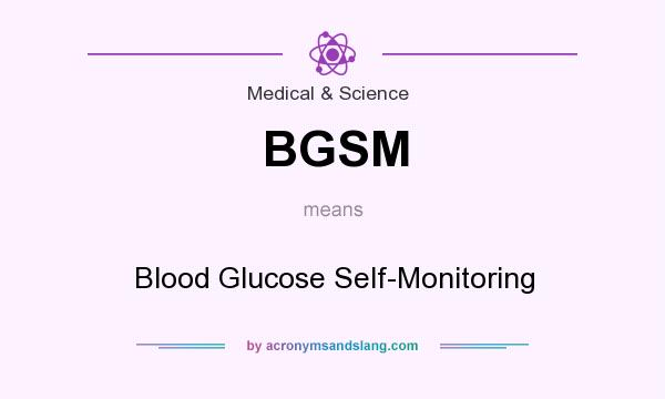 What does BGSM mean? It stands for Blood Glucose Self-Monitoring