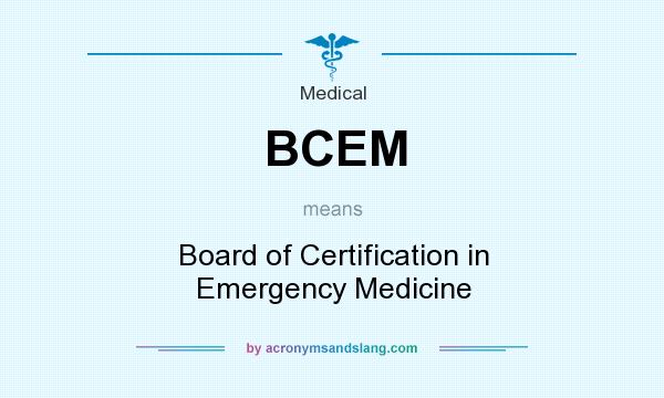 What does BCEM mean? It stands for Board of Certification in Emergency Medicine