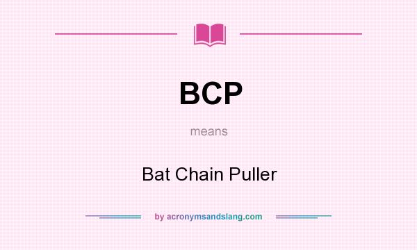 What does BCP mean? It stands for Bat Chain Puller