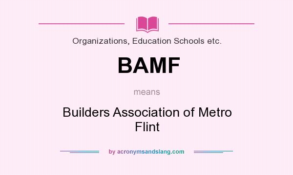 What does BAMF mean? It stands for Builders Association of Metro Flint