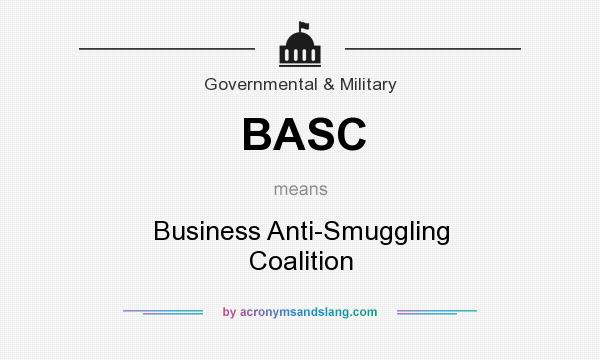 What does BASC mean? It stands for Business Anti-Smuggling Coalition