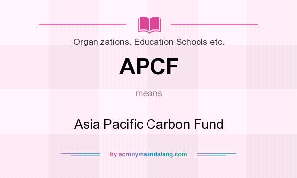 What does APCF mean? It stands for Asia Pacific Carbon Fund