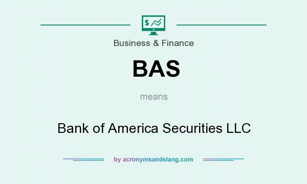 What does BAS mean? It stands for Bank of America Securities LLC