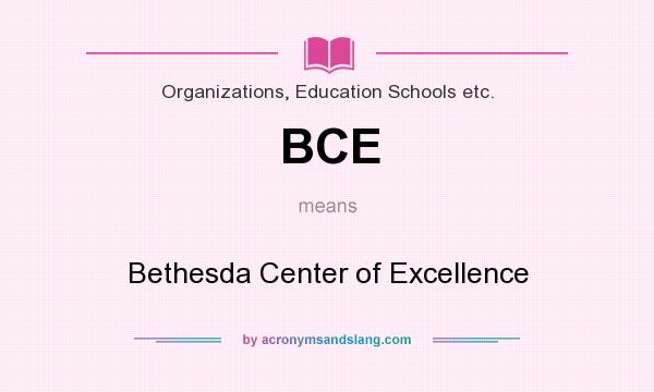 What does BCE mean? It stands for Bethesda Center of Excellence