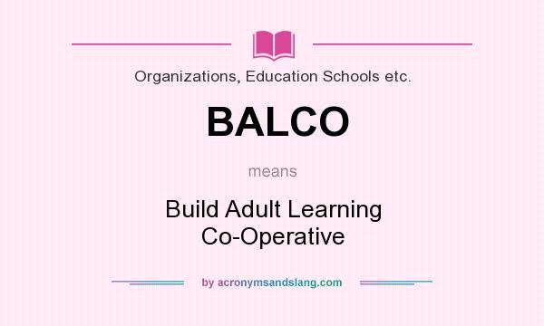 What does BALCO mean? It stands for Build Adult Learning Co-Operative