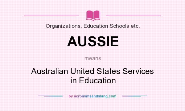 What does AUSSIE mean? It stands for Australian United States Services in Education