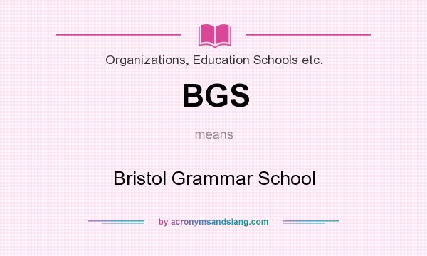 What does BGS mean? It stands for Bristol Grammar School