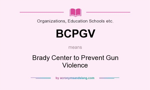 What does BCPGV mean? It stands for Brady Center to Prevent Gun Violence