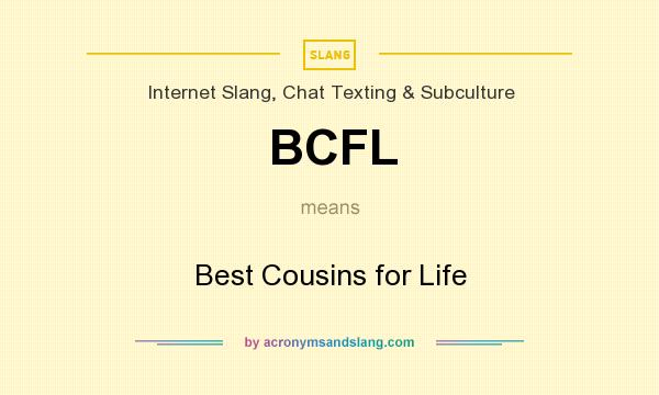 What does BCFL mean? It stands for Best Cousins for Life