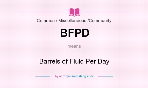 What does BFPD mean? It stands for Barrels of Fluid Per Day
